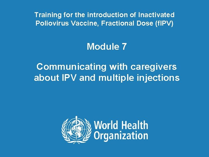 Training for the introduction of Inactivated Poliovirus Vaccine, Fractional Dose (f. IPV) Module 7