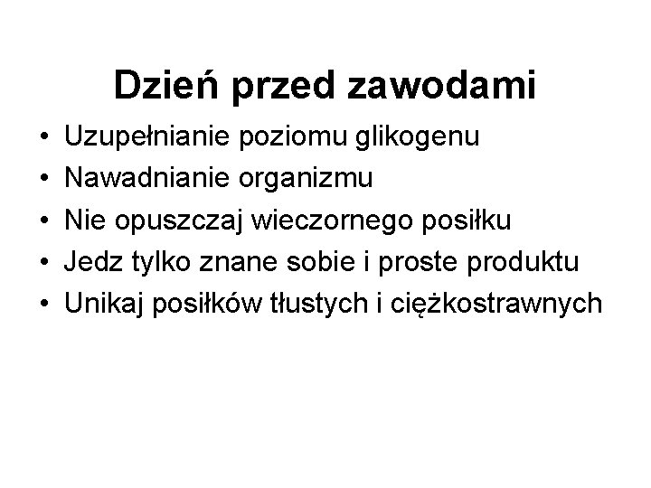 Dzień przed zawodami • • • Uzupełnianie poziomu glikogenu Nawadnianie organizmu Nie opuszczaj wieczornego