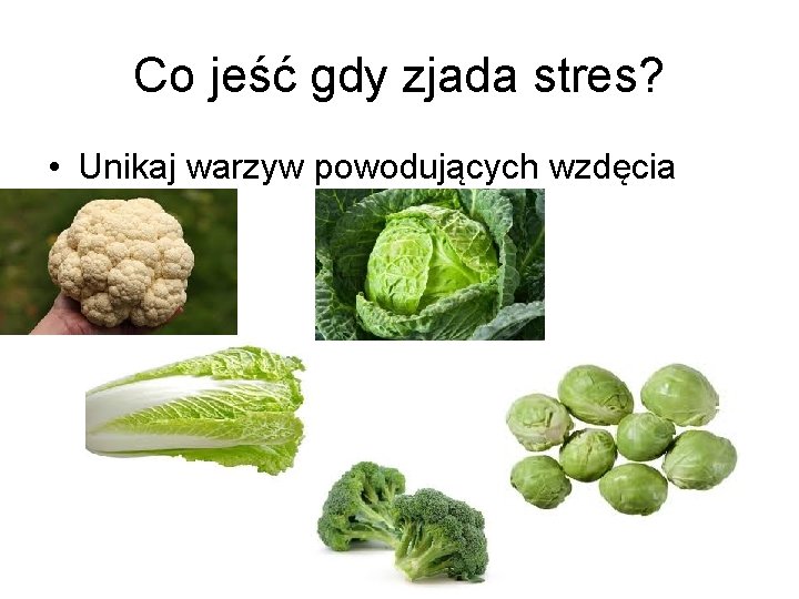 Co jeść gdy zjada stres? • Unikaj warzyw powodujących wzdęcia 