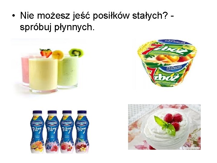  • Nie możesz jeść posiłków stałych? spróbuj płynnych. 