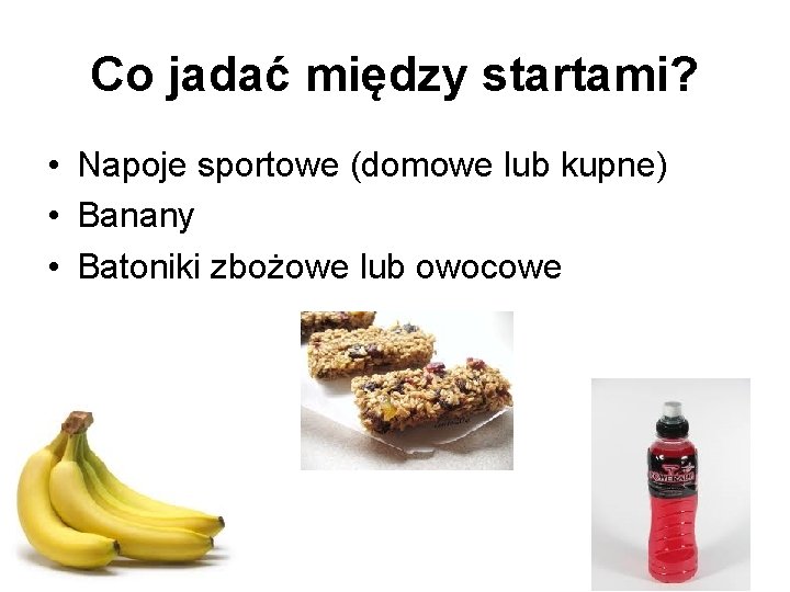 Co jadać między startami? • Napoje sportowe (domowe lub kupne) • Banany • Batoniki