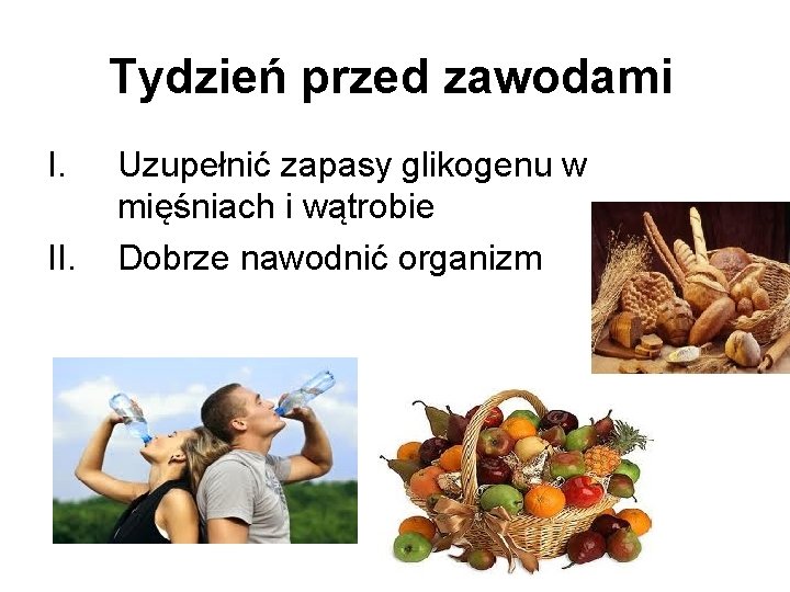 Tydzień przed zawodami I. II. Uzupełnić zapasy glikogenu w mięśniach i wątrobie Dobrze nawodnić