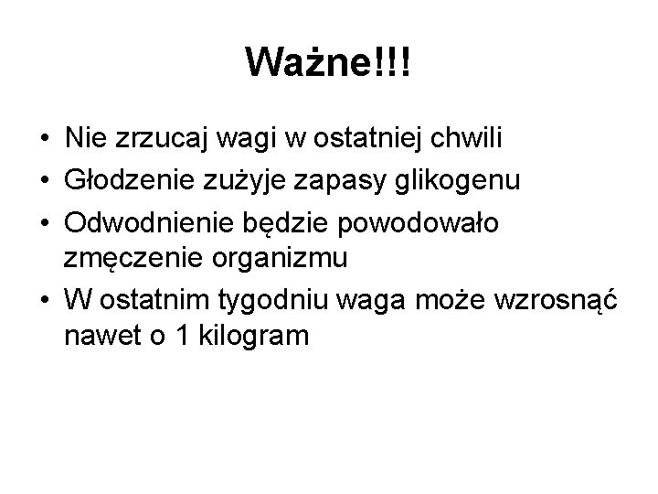 Ważne!!! • Nie zrzucaj wagi w ostatniej chwili • Głodzenie zużyje zapasy glikogenu •