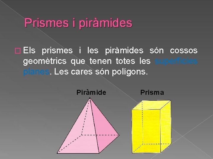 Prismes i piràmides � Els prismes i les piràmides són cossos geomètrics que tenen Prismes i piràmides � Els prismes i les piràmides són cossos geomètrics que tenen