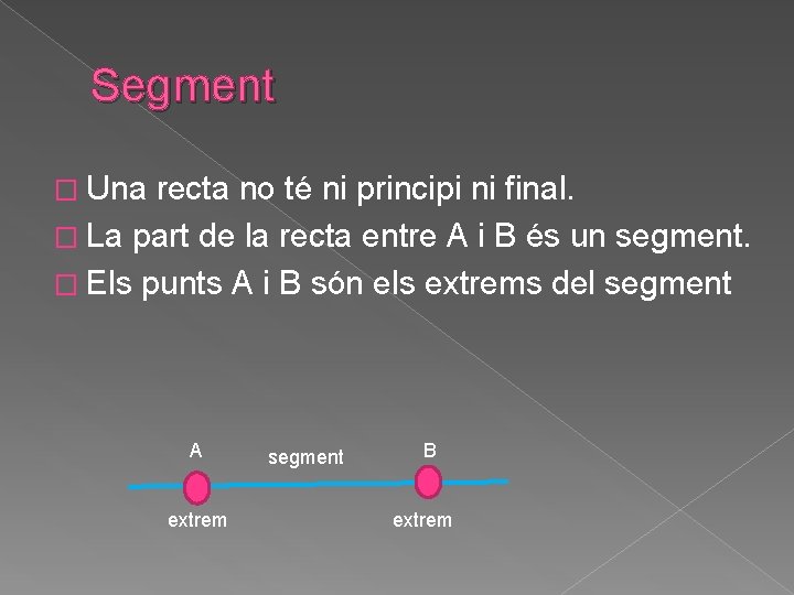 Segment � Una recta no té ni principi ni final. � La part de Segment � Una recta no té ni principi ni final. � La part de