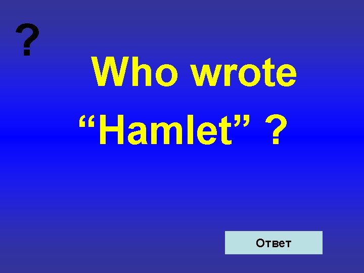 ? Who wrote “Hamlet” ? Ответ 