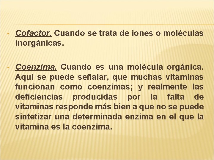  • Cofactor. Cuando se trata de iones o moléculas inorgánicas. • Coenzima. Cuando