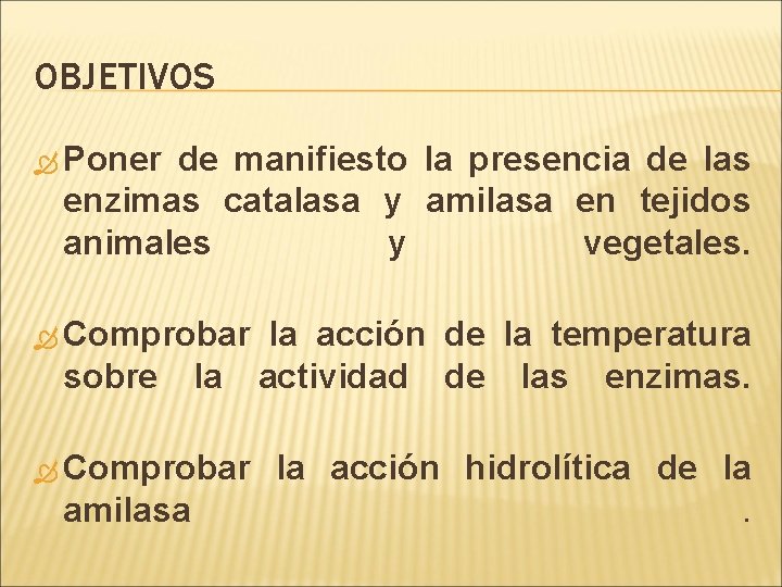 OBJETIVOS Poner de manifiesto la presencia de las enzimas catalasa y amilasa en tejidos