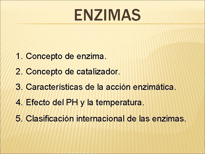 ENZIMAS 1. Concepto de enzima. 2. Concepto de catalizador. 3. Características de la acción