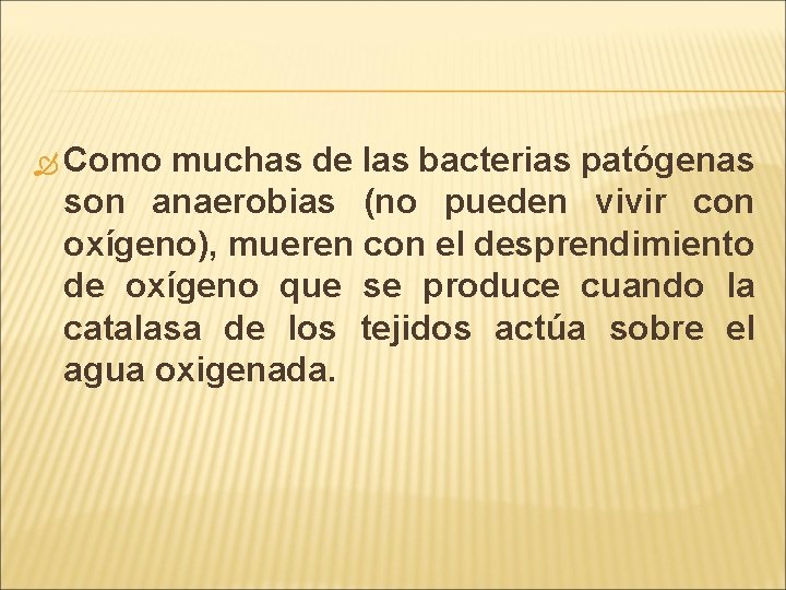  Como muchas de las bacterias patógenas son anaerobias (no pueden vivir con oxígeno),