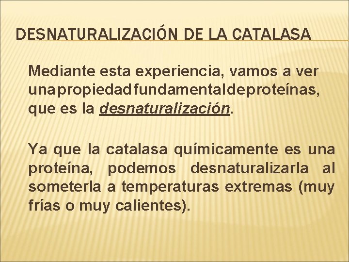 DESNATURALIZACIÓN DE LA CATALASA Mediante esta experiencia, vamos a ver una propiedad fundamental de