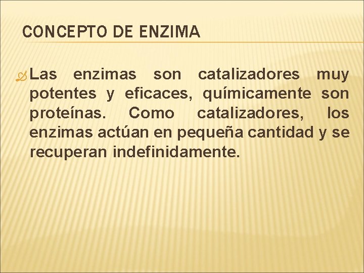 CONCEPTO DE ENZIMA Las enzimas son catalizadores muy potentes y eficaces, químicamente son proteínas.