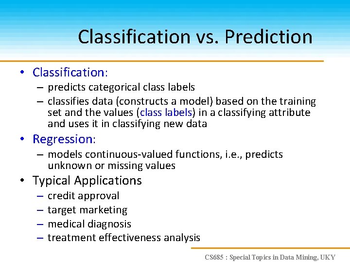 Classification vs. Prediction • Classification: – predicts categorical class labels – classifies data (constructs