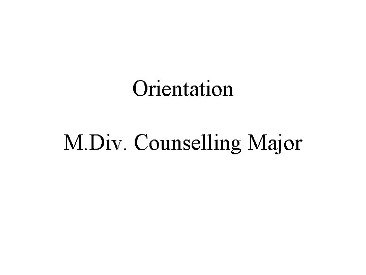 Orientation M. Div. Counselling Major Orientation M. Div. Counselling Major