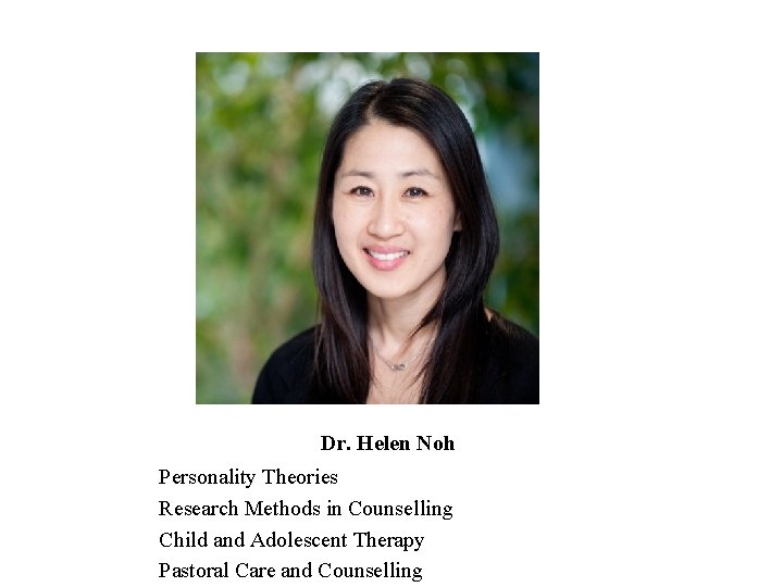 Dr. Helen Noh Personality Theories Research Methods in Counselling Child and Adolescent Therapy Pastoral Dr. Helen Noh Personality Theories Research Methods in Counselling Child and Adolescent Therapy Pastoral