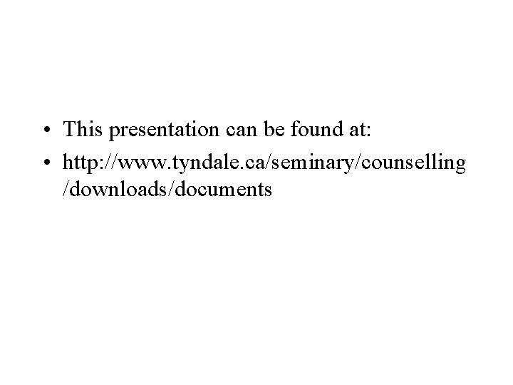 • This presentation can be found at: • http: //www. tyndale. ca/seminary/counselling /downloads/documents • This presentation can be found at: • http: //www. tyndale. ca/seminary/counselling /downloads/documents