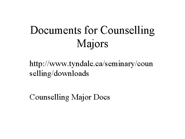 Documents for Counselling Majors http: //www. tyndale. ca/seminary/coun selling/downloads Counselling Major Docs Documents for Counselling Majors http: //www. tyndale. ca/seminary/coun selling/downloads Counselling Major Docs