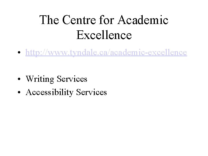 The Centre for Academic Excellence • http: //www. tyndale. ca/academic-excellence • Writing Services • The Centre for Academic Excellence • http: //www. tyndale. ca/academic-excellence • Writing Services •