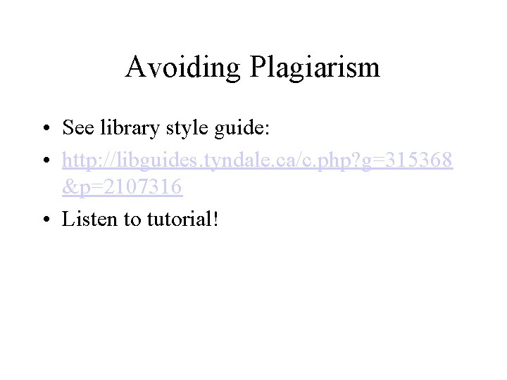 Avoiding Plagiarism • See library style guide: • http: //libguides. tyndale. ca/c. php? g=315368 Avoiding Plagiarism • See library style guide: • http: //libguides. tyndale. ca/c. php? g=315368