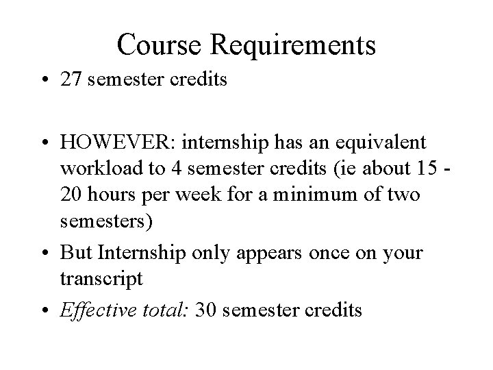 Course Requirements • 27 semester credits • HOWEVER: internship has an equivalent workload to Course Requirements • 27 semester credits • HOWEVER: internship has an equivalent workload to