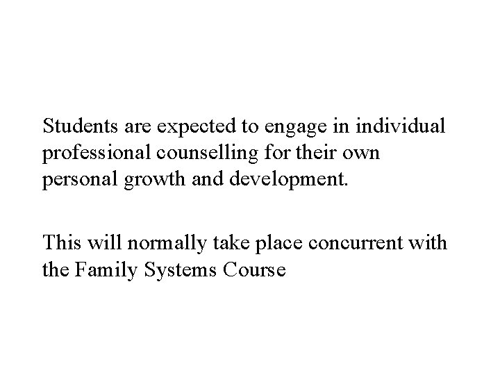 Students are expected to engage in individual professional counselling for their own personal growth Students are expected to engage in individual professional counselling for their own personal growth