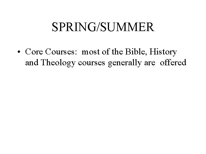 SPRING/SUMMER • Core Courses: most of the Bible, History and Theology courses generally are SPRING/SUMMER • Core Courses: most of the Bible, History and Theology courses generally are