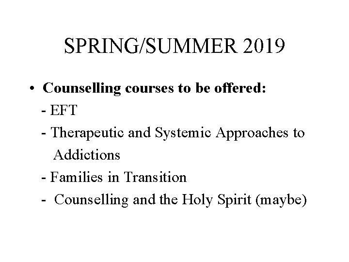 SPRING/SUMMER 2019 • Counselling courses to be offered: - EFT - Therapeutic and Systemic SPRING/SUMMER 2019 • Counselling courses to be offered: - EFT - Therapeutic and Systemic