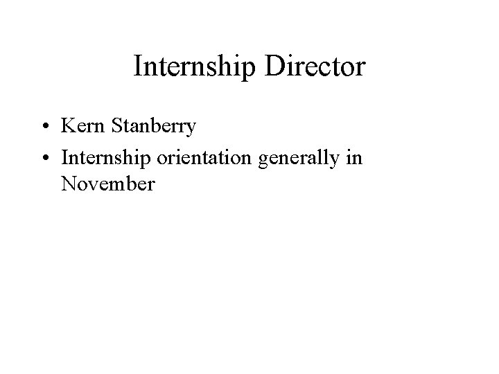 Internship Director • Kern Stanberry • Internship orientation generally in November Internship Director • Kern Stanberry • Internship orientation generally in November