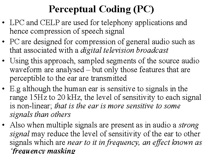 Perceptual Coding (PC) • LPC and CELP are used for telephony applications and hence