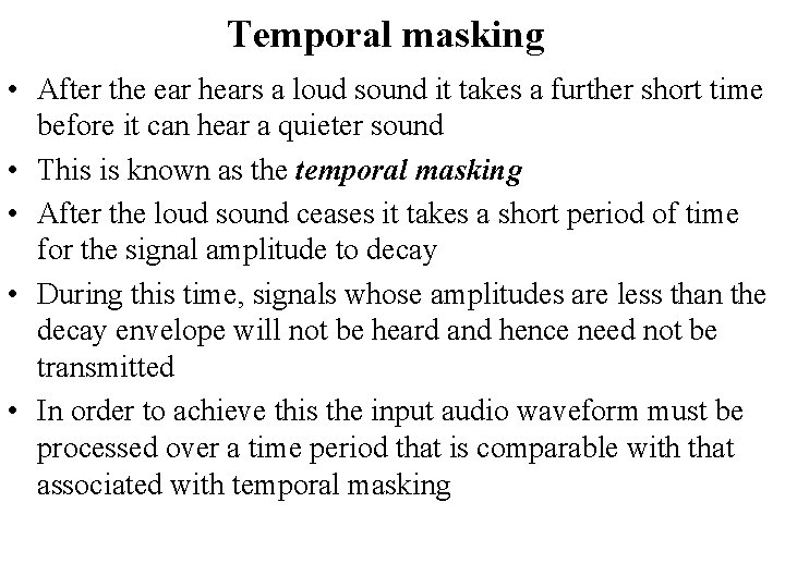 Temporal masking • After the ear hears a loud sound it takes a further