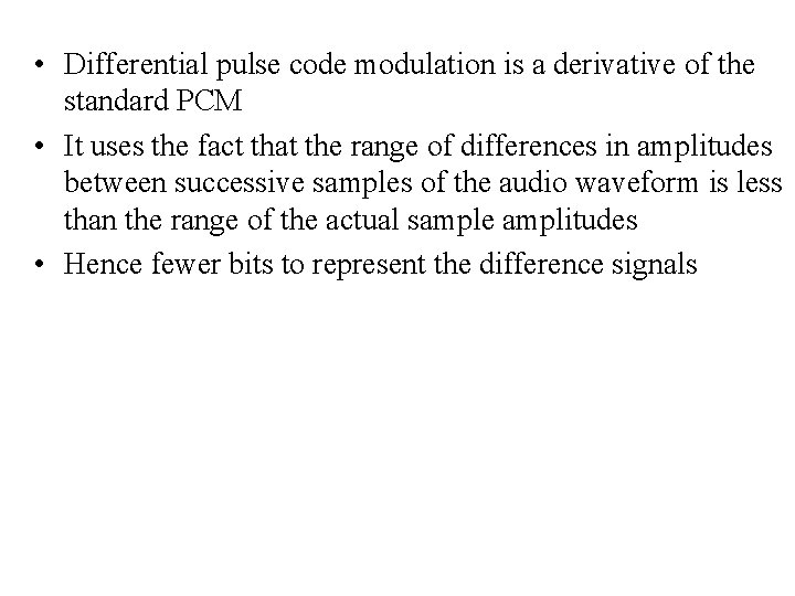  • Differential pulse code modulation is a derivative of the standard PCM •