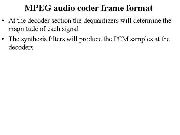 MPEG audio coder frame format • At the decoder section the dequantizers will determine