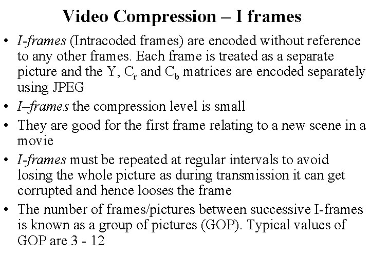 Video Compression – I frames • I-frames (Intracoded frames) are encoded without reference to