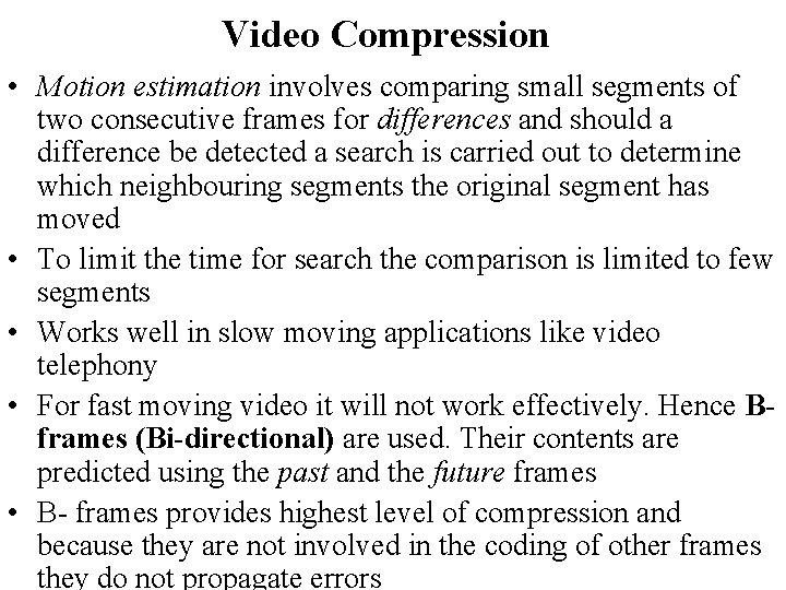 Video Compression • Motion estimation involves comparing small segments of two consecutive frames for