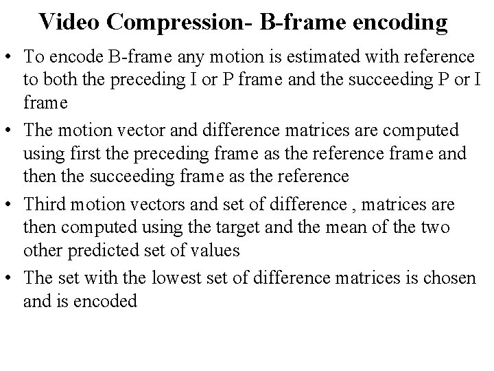 Video Compression- B-frame encoding • To encode B-frame any motion is estimated with reference