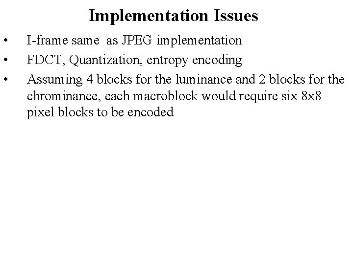 Implementation Issues • • • I-frame same as JPEG implementation FDCT, Quantization, entropy encoding