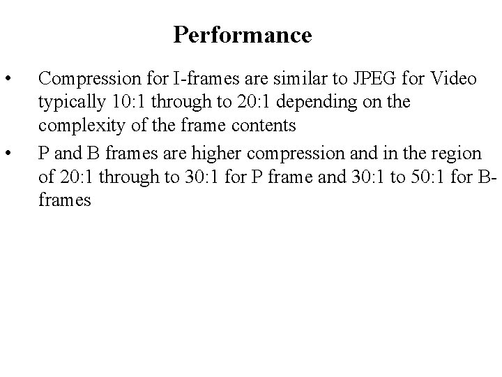Performance • • Compression for I-frames are similar to JPEG for Video typically 10: