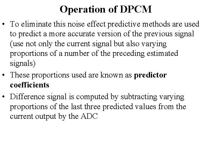 Operation of DPCM • To eliminate this noise effect predictive methods are used to