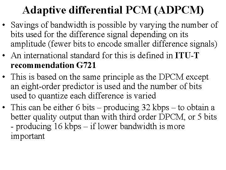 Adaptive differential PCM (ADPCM) • Savings of bandwidth is possible by varying the number