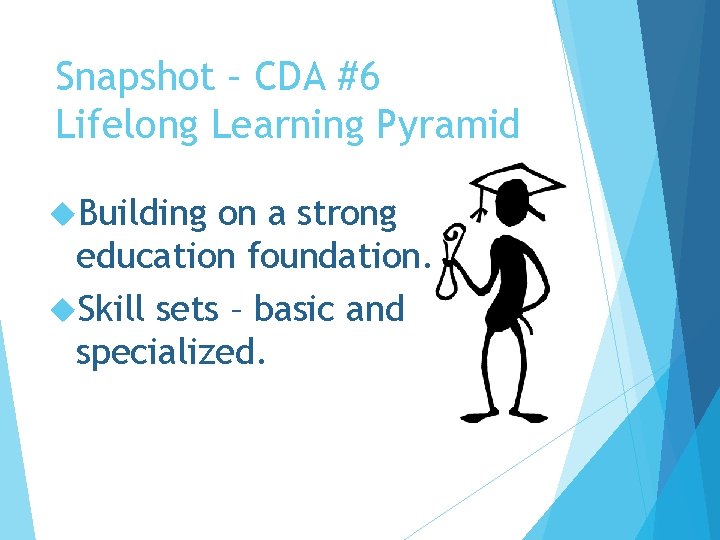 Snapshot – CDA #6 Lifelong Learning Pyramid Building on a strong education foundation. Skill