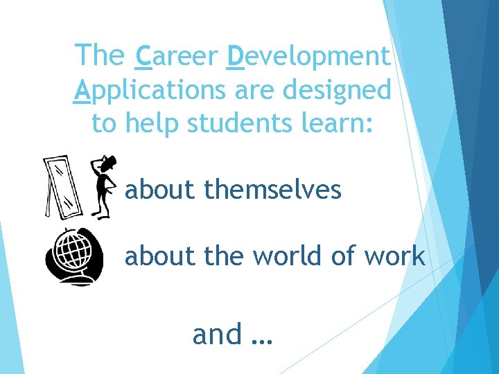 The Career Development Applications are designed to help students learn: about themselves about the