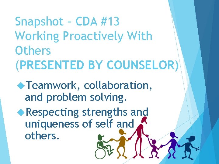 Snapshot – CDA #13 Working Proactively With Others (PRESENTED BY COUNSELOR) Teamwork, collaboration, and