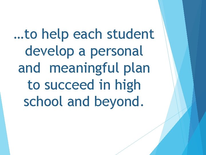 …to help each student develop a personal and meaningful plan to succeed in high