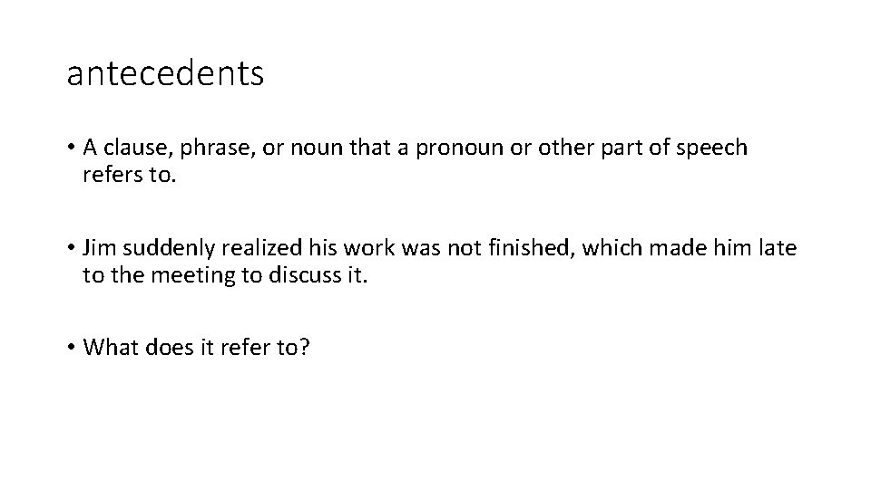 antecedents • A clause, phrase, or noun that a pronoun or other part of