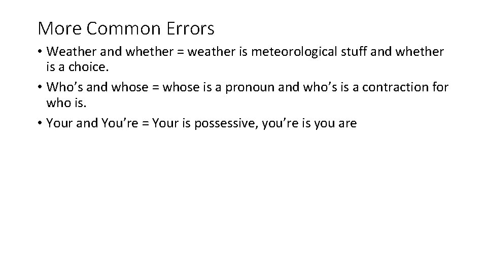 More Common Errors • Weather and whether = weather is meteorological stuff and whether