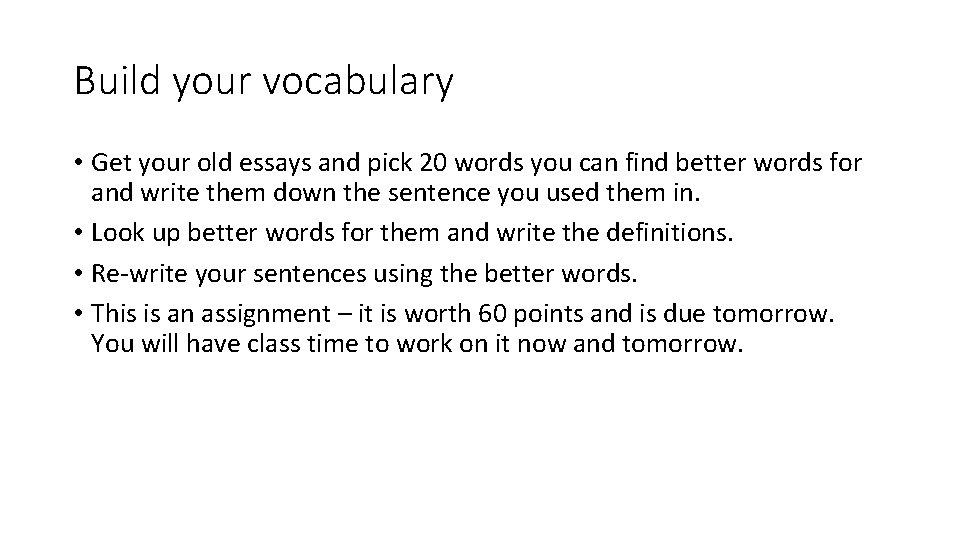 Build your vocabulary • Get your old essays and pick 20 words you can