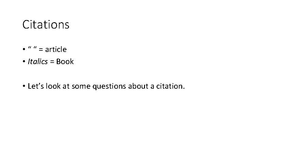 Citations • “ “ = article • Italics = Book • Let’s look at