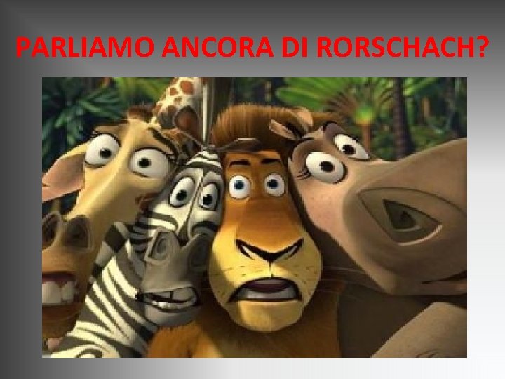 PARLIAMO ANCORA DI RORSCHACH? PARLIAMO ANCORA DI RORSCHACH?