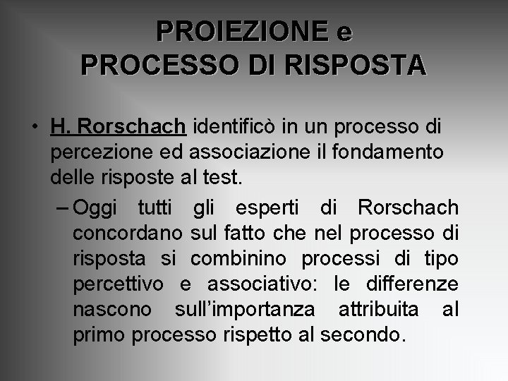 PROIEZIONE e PROCESSO DI RISPOSTA • H. Rorschach identificò in un processo di percezione PROIEZIONE e PROCESSO DI RISPOSTA • H. Rorschach identificò in un processo di percezione
