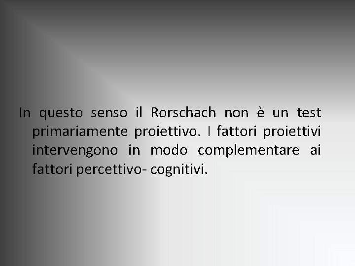 In questo senso il Rorschach non è un test primariamente proiettivo. I fattori proiettivi In questo senso il Rorschach non è un test primariamente proiettivo. I fattori proiettivi
